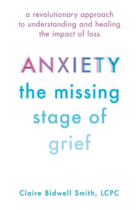 Anxiety The Missing Stage of Grief by Claire Bidwell Smith