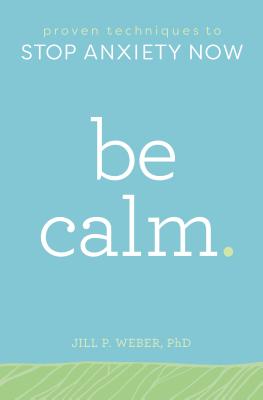 Be Calm - to Stop Anxiety Now Book by Jill P Weber