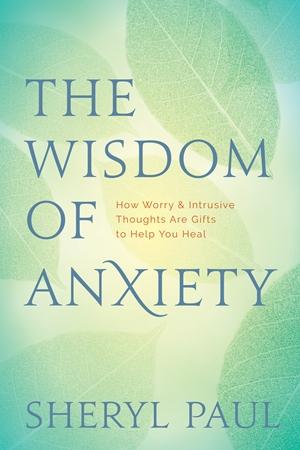 THE WISDOM OF ANXIETY by Sheryl Paul