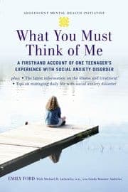 What You Must Think of Me A Firsthand Account of One Teenager's Experience with Social Anxiety Disorder