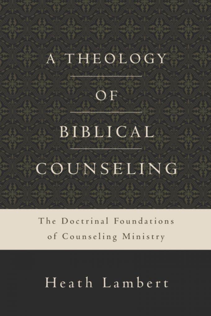 A Theology of Biblical Counseling by Heath Lambert