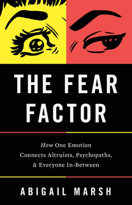 The Fear Factor: How One Emotion Connects Altruists, Psychopaths, and Everyone In-Between