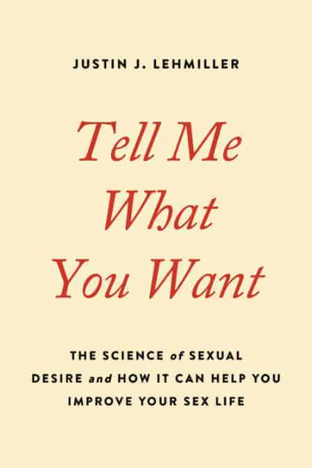 Tell Me What You Want- The Science of Sexual Desire and How It Can Help You Improve Your Sex Life