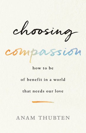 Choosing Compassion Author Name Anam Thubten