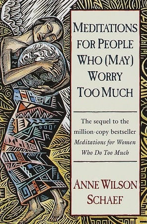 Meditations for People Who May Worry Too Much by Anne Wilson Schaef