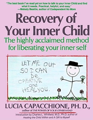 Recovery of Your Inner Child- The Highly Acclaimed Method for Liberating Your Inner Self