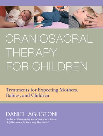 Craniosacral Therapy for Children: Treatments for Expecting Mothers, Babies, and Children