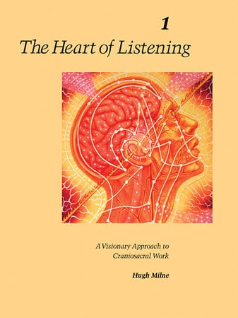 The Heart of Listening: A Visionary Approach to Craniosacral Work