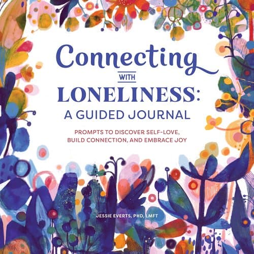 Connecting with Loneliness: A Guided Journal: Prompts to Discover Self-Love, Build Connection, and Embrace Joy