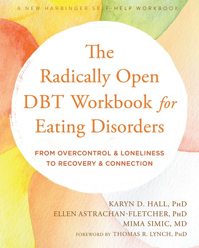 The Radically Open DBT Workbook for Eating Disorders From Overcontrol and Loneliness to Recovery and Connection