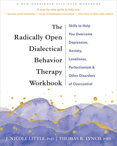 The Radically Open Dialectical Behavior Therapy Workbook- Skills to Help You Overcome Depression, Anxiety, Loneliness, Perfectionism